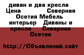 диван и два кресла › Цена ­ 18 000 - Северная Осетия Мебель, интерьер » Диваны и кресла   . Северная Осетия